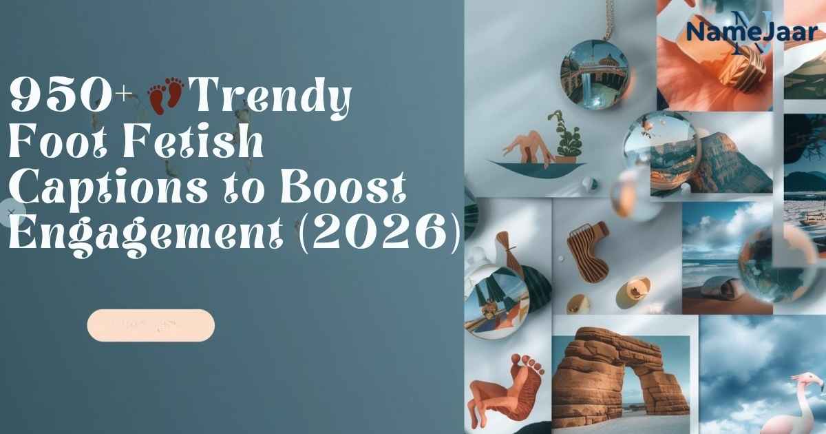 950+ 👣Trendy Foot Fetish Captions to Boost Engagement (2026)